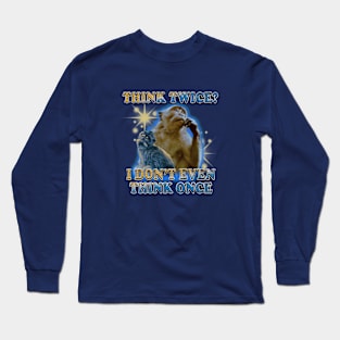 Think Twice I Don't Even Think Once Long Sleeve T-Shirt